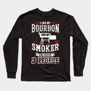 I like my bourbon and my smoker and maybe  people Long Sleeve T-Shirt